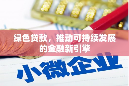 湘东绿色贷款，推动可持续发展的金融新引擎