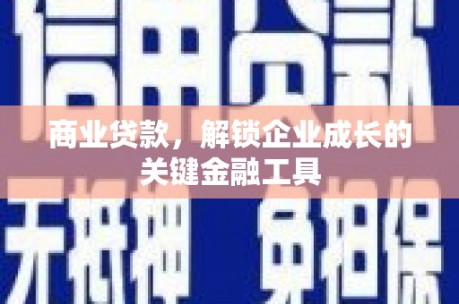 湘东商业贷款，解锁企业成长的关键金融工具