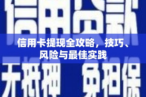 湘东信用卡提现全攻略，技巧、风险与最佳实践