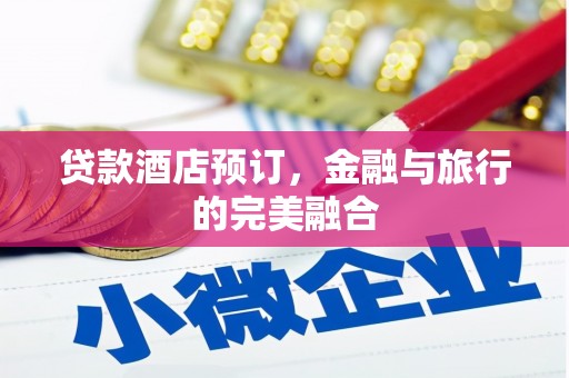 湘东贷款酒店预订，金融与旅行的完美融合