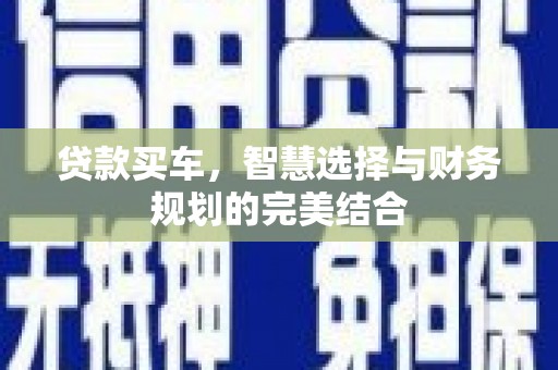 湘东贷款买车，智慧选择与财务规划的完美结合