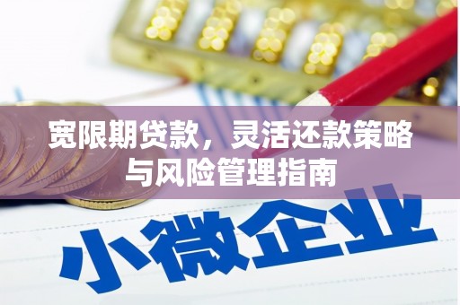 湘东宽限期贷款，灵活还款策略与风险管理指南