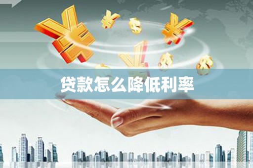 湘东贷款怎么降低利率