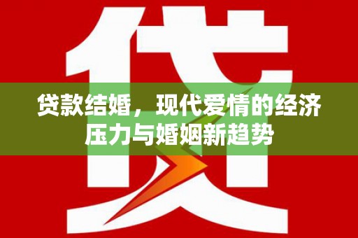 湘东贷款结婚，现代爱情的经济压力与婚姻新趋势