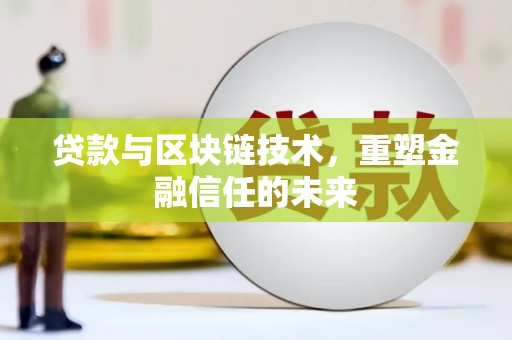 湘东贷款与区块链技术，重塑金融信任的未来