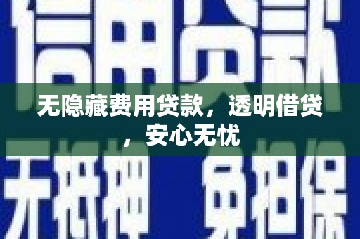 湘东无隐藏费用贷款，透明借贷，安心无忧