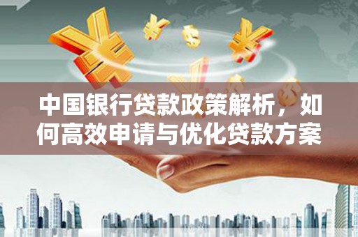 湘东中国银行贷款政策解析，如何高效申请与优化贷款方案