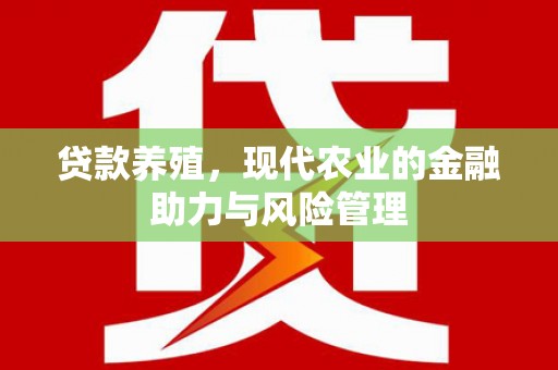 湘东贷款养殖，现代农业的金融助力与风险管理