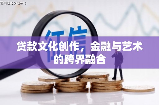 湘东贷款文化创作，金融与艺术的跨界融合