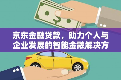 湘东京东金融贷款，助力个人与企业发展的智能金融解决方案