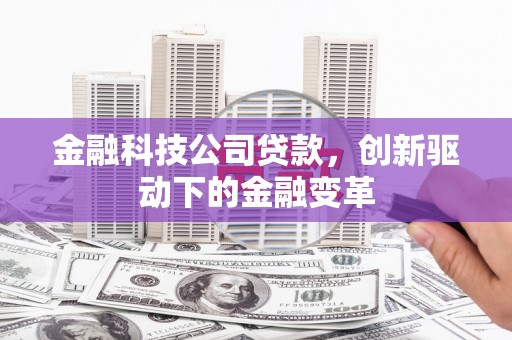 湘东金融科技公司贷款，创新驱动下的金融变革