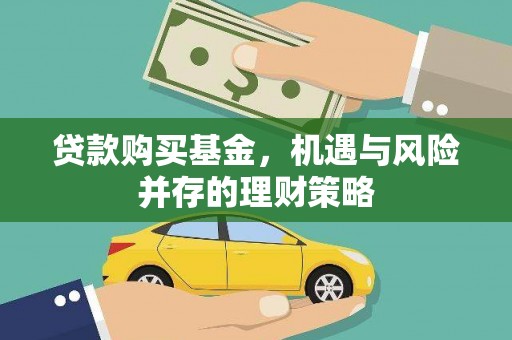 湘东贷款购买基金，机遇与风险并存的理财策略