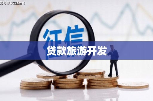 湘东贷款旅游开发