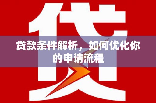 湘东贷款条件解析，如何优化你的申请流程