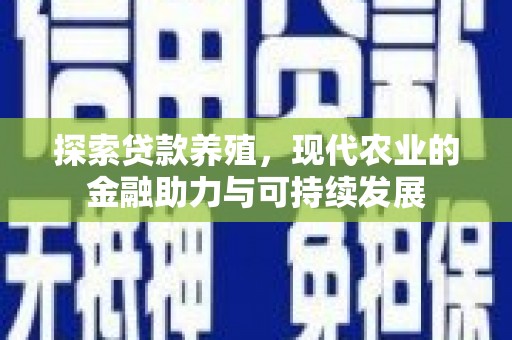 湘东探索贷款养殖，现代农业的金融助力与可持续发展