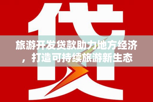 湘东旅游开发贷款助力地方经济，打造可持续旅游新生态