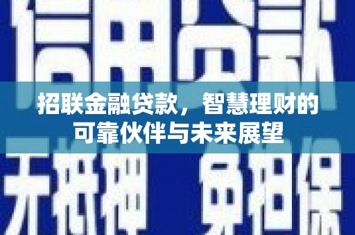 湘东招联金融贷款，智慧理财的可靠伙伴与未来展望