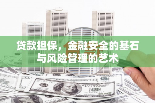 湘东贷款担保，金融安全的基石与风险管理的艺术