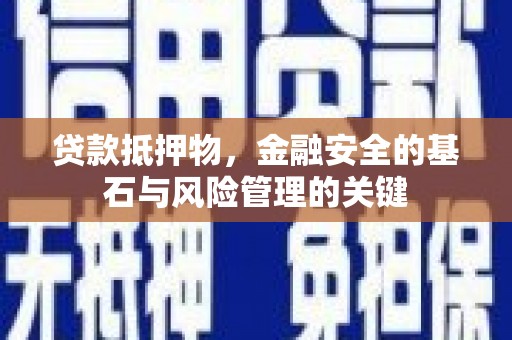 湘东贷款抵押物，金融安全的基石与风险管理的关键