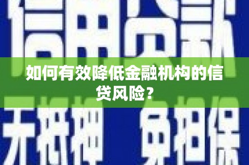 湘东如何有效降低金融机构的信贷风险？