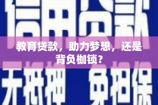 湘东教育贷款，助力梦想，还是背负枷锁？