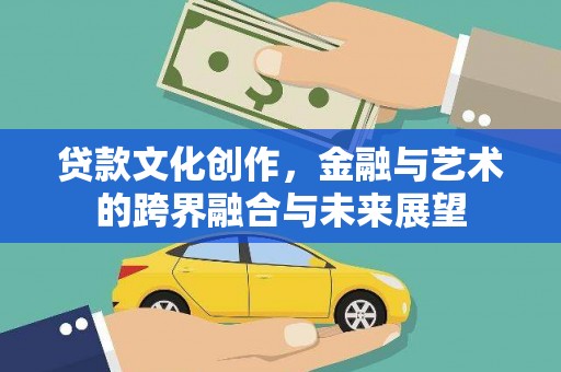 湘东贷款文化创作，金融与艺术的跨界融合与未来展望