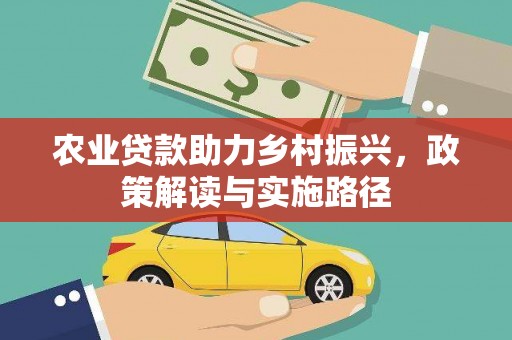 湘东农业贷款助力乡村振兴，政策解读与实施路径