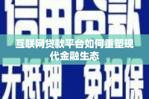 湘东互联网贷款平台如何重塑现代金融生态