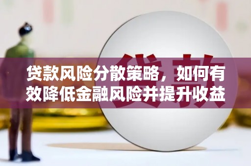 湘东贷款风险分散策略，如何有效降低金融风险并提升收益