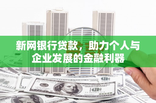 湘东新网银行贷款，助力个人与企业发展的金融利器