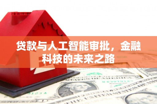 湘东贷款与人工智能审批，金融科技的未来之路