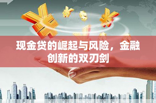 湘东现金贷的崛起与风险，金融创新的双刃剑