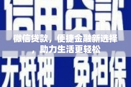 湘东微信贷款，便捷金融新选择，助力生活更轻松