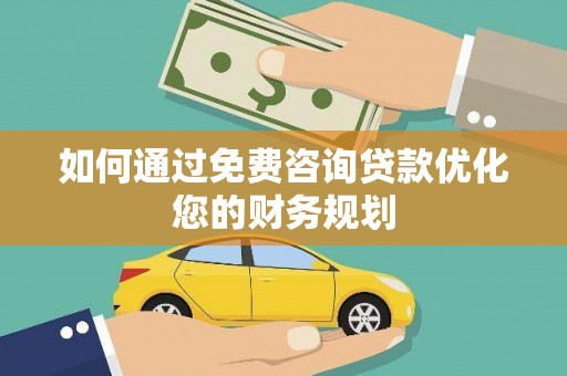 湘东如何通过免费咨询贷款优化您的财务规划