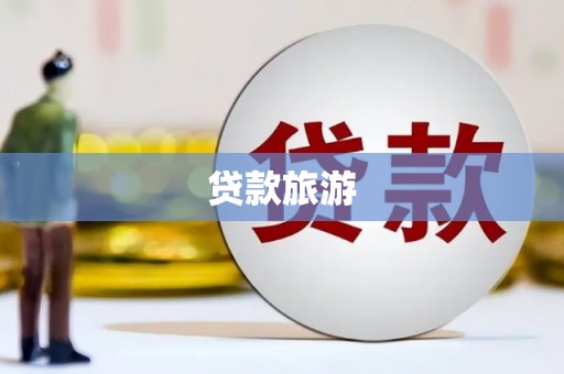 湘东贷款旅游