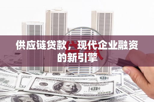 湘东供应链贷款，现代企业融资的新引擎