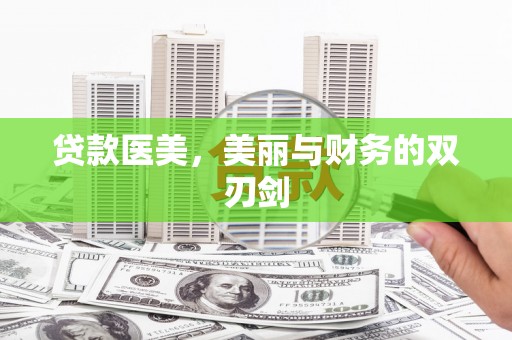 湘东贷款医美，美丽与财务的双刃剑