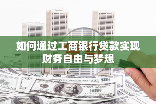 湘东如何通过工商银行贷款实现财务自由与梦想