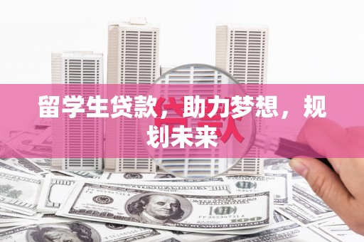 湘东留学生贷款，助力梦想，规划未来