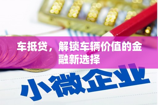 湘东车抵贷，解锁车辆价值的金融新选择