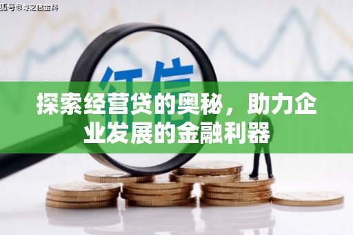 湘东探索经营贷的奥秘，助力企业发展的金融利器