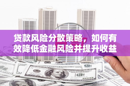 湘东贷款风险分散策略，如何有效降低金融风险并提升收益