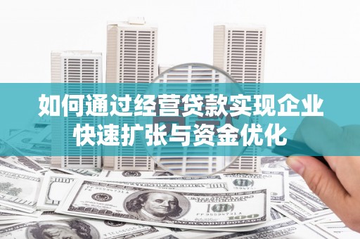 湘东如何通过经营贷款实现企业快速扩张与资金优化
