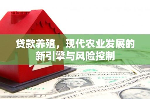 湘东贷款养殖，现代农业发展的新引擎与风险控制