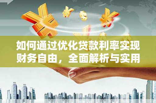 湘东如何通过优化贷款利率实现财务自由，全面解析与实用策略