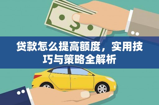 湘东贷款怎么提高额度，实用技巧与策略全解析