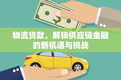湘东物流贷款，解锁供应链金融的新机遇与挑战