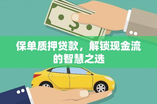 湘东保单质押贷款，解锁现金流的智慧之选