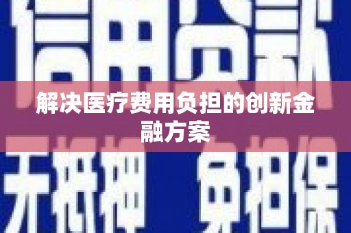 湘东解决医疗费用负担的创新金融方案