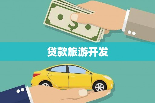 湘东贷款旅游开发